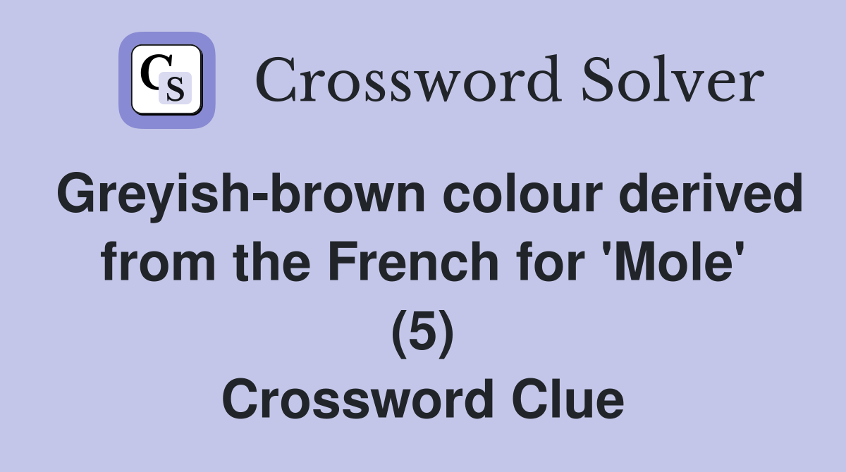 Greyishbrown colour derived from the French for 'Mole' (5) Crossword